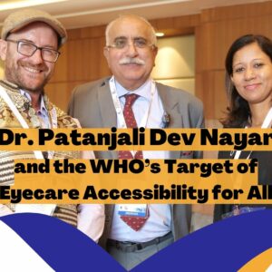 Dr. Patanjali Dev Nayar and the WHO’s Target of Eyecare Accessibility for All at APOC 2023